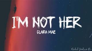 Clara Mae - I&#39;m Not Her Lyrics