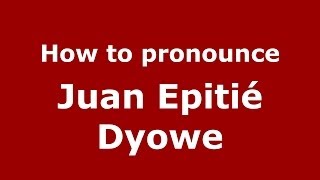 How to pronounce Juan Epitié Dyowe