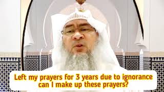 Left my prayers for many years due to ignorance, can I make up these prayers? - Assim al hakeem