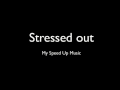 Stressed out - Speed up