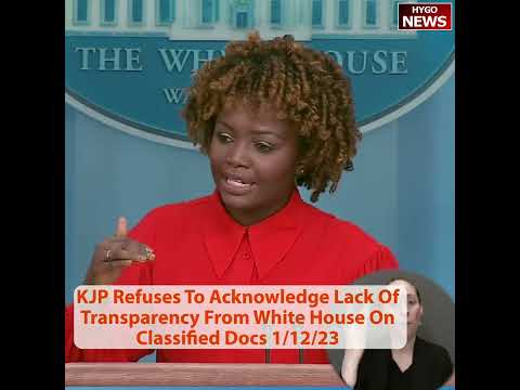 Q: Do you acknowledge? KJP: Refuses To Acknowledge Lack Of Transparency From Wh On Classified Docs