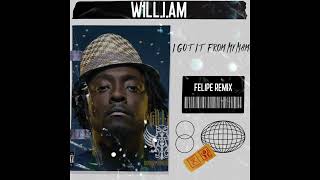 Will.I.AM - I Got From My Mama (Felipe Remix)