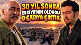 30 Yıl Sonra Eşkıya'nın Olduğu O Çatıya Çıktık!