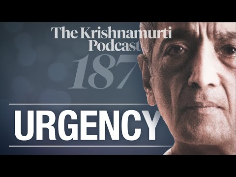 The Krishnamurti Podcast - Ep. 187 - Krishnamurti on Urgency