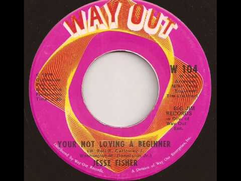 JESSE FISHER - YOUR NOT LOVING A BEGINNER (WAY OUT)