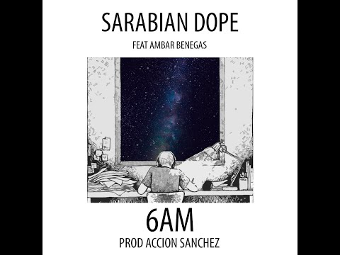 SARABIAN DOPE - 6AM feat AMBAR BENEGAS (Prod ACCION SANCHEZ)