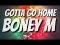 Boney M - Gotta Go Home - Lyrics - HD