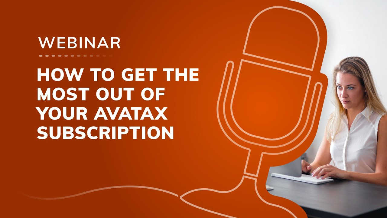 Webinar: How to Get the Most Out of Your AvaTax Subscription