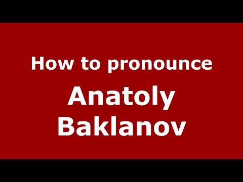 How to pronounce Anatoly Baklanov (Russian/Russia)  - PronounceNames.com