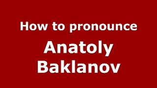 How to pronounce Anatoly Baklanov