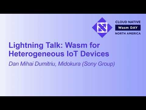 Lightning Talk: Wasm for Heterogeneous IoT Devices - Dan Mihai Dumitriu, Midokura (Sony Group)