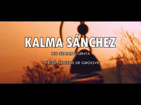 KALMA SÁNCHEZ - NO SE DAN CUENTA (PROD. TROZOS DE GROOVE)