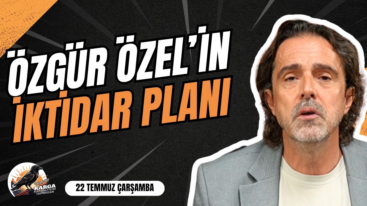ÖZGÜR ÖZEL'İN İKTİDAR PLANI | KARGA KAHVALTISINI YAPMADAN | 22 TEMMUZ ÇARŞAMBA | TİMUR SOYKAN