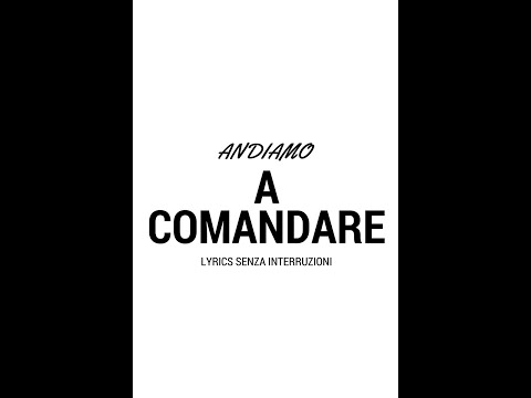 ANDIAMO A COMANDARE LYRICS (SENZA INTERRUZIONI)