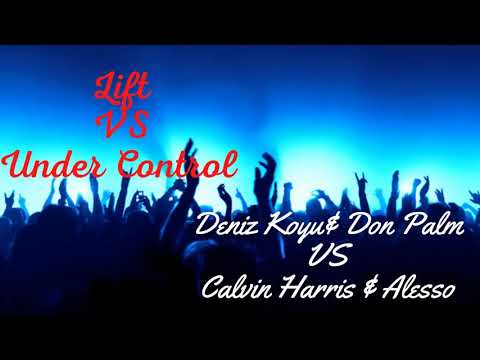 Lift VS Under Control (Nicky Romero Mashup)Deniz koyu & Don Palm VS Calvin Harris & Alesso & Hurts