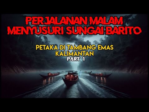Perjalanan Malam Menyusuri Sungai Barito || Petaka di Tambang Emas Kalimantan Part 1