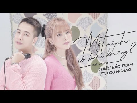 MỘT MÌNH CÓ BUỒN KHÔNG (Acoustic Version) | Thiều Bảo Trâm ft. Lou Hoàng