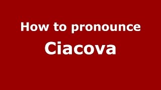 How to pronounce Ciacova