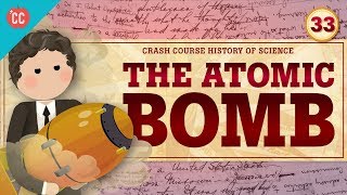 The Atomic Bomb: Crash Course History of Science #33