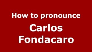 How to pronounce Carlos Fondacaro