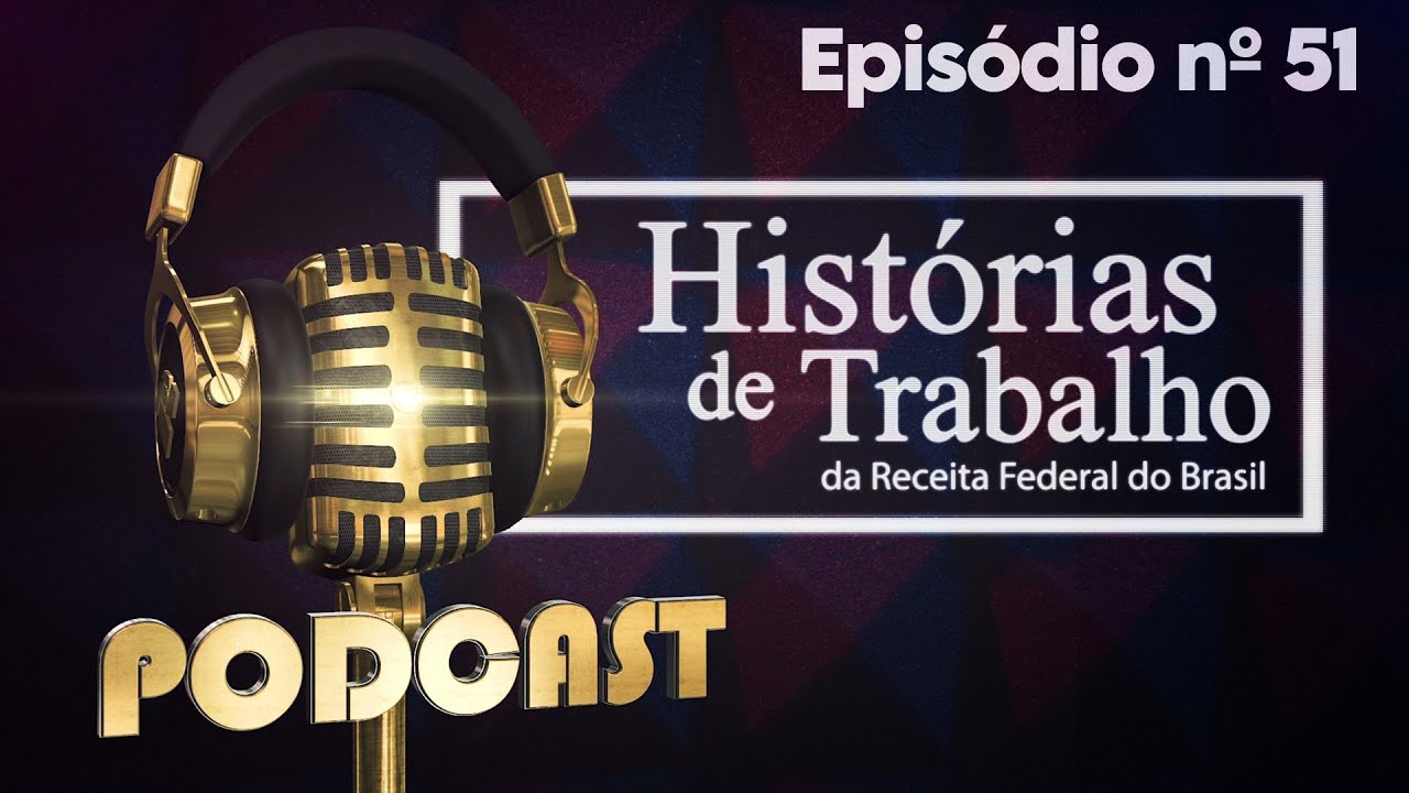 Podcast - Histórias de Trabalho da Receita Federal - EP 51