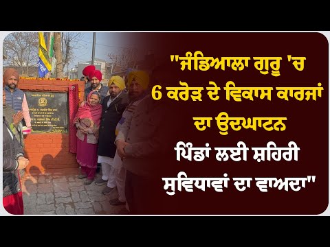 "ਜੰਡਿਆਲਾ ਗੁਰੂ 'ਚ 6 ਕਰੋੜ ਦੇ ਵਿਕਾਸ ਕਾਰਜਾਂ ਦਾ ਉਦਘਾਟਨ, ਪਿੰਡਾਂ ਲਈ ਸ਼ਹਿਰੀ ਸੁਵਿਧਾਵਾਂ ਦਾ ਵਾਅਦਾ"
