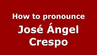How to pronounce José ángel Crespo