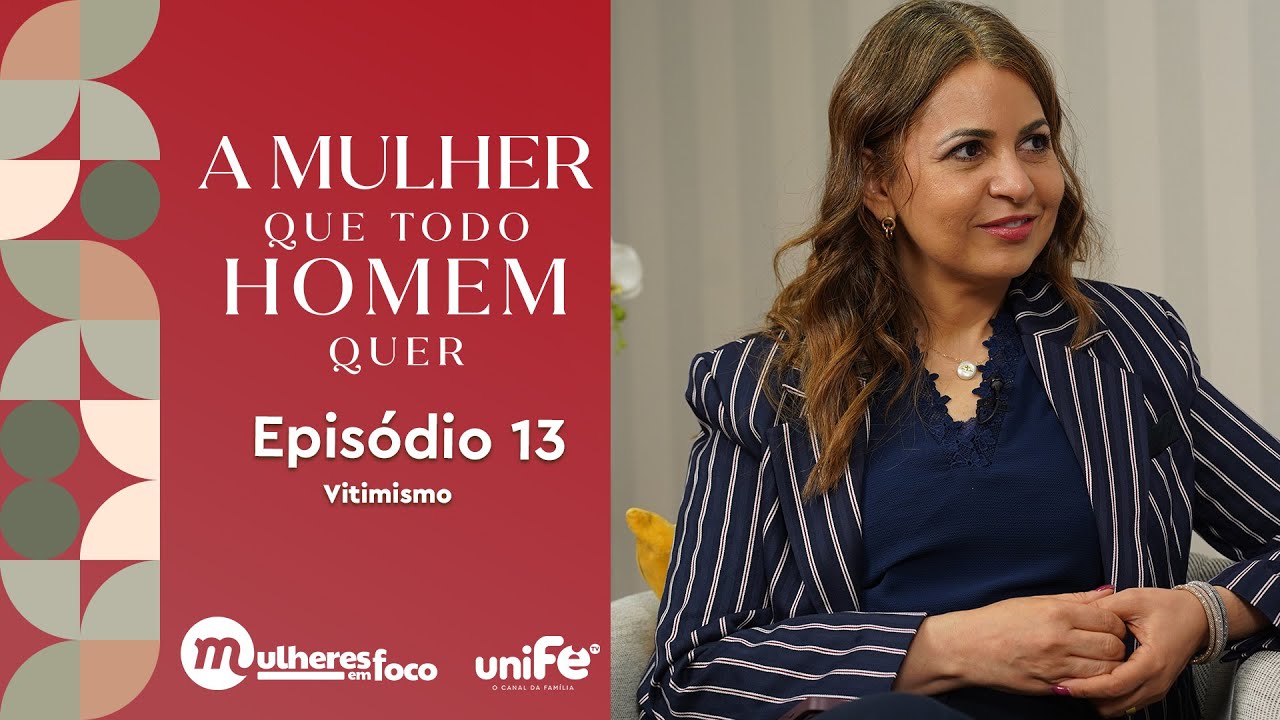 EP 13| "A MULHER QUE TODO HOMEM QUER" | VITIMISMO