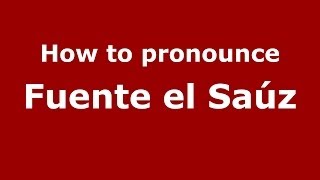 How to pronounce Fuente El Saúz