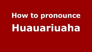 How to pronounce Huauariuaha