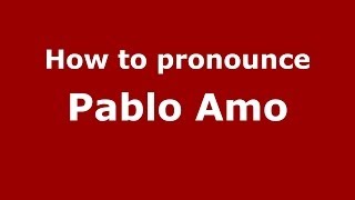 How to pronounce Pablo Amo