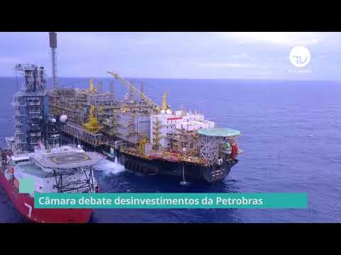 Câmara  debate desinvestimento da  Petrobras - 28/06/21