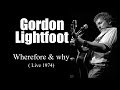 Gordon Lightfoot - Wherefore & why  (Live 1974)