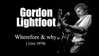 Gordon Lightfoot - Wherefore &amp; why  (Live 1974)