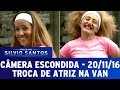 Câmera Escondida 21 11 16 Troca De Atriz Na Van