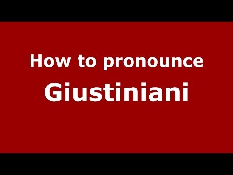 How to pronounce Giustiniani (Italian/Italy) - PronounceNames.com