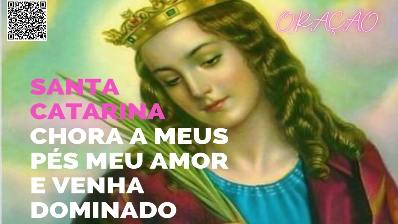ORAÇÃO DE SANTA CATARINA CHORA A MEUS PÉS MEU AMOR E VENHAS DOMINADO