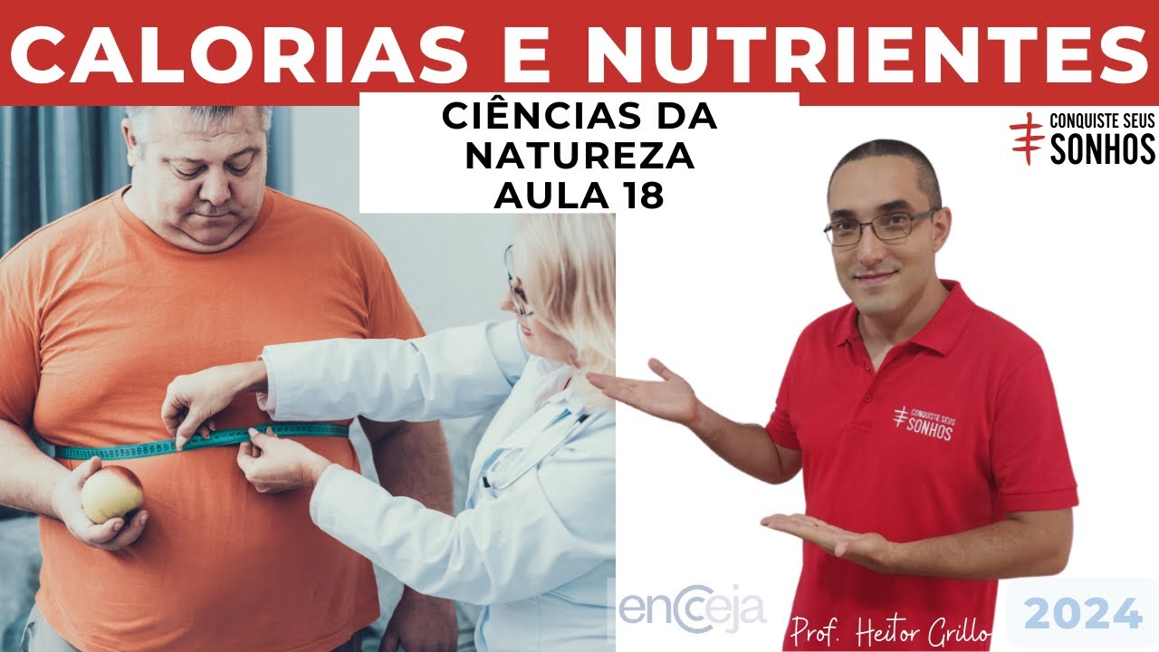 AULA 18 - CIÊNCIAS DA NATUREZA - CALORIAS E NUTRIENTES - ENCCEJA 2024 - ENSINO MÉDIO E FUNDAMENTAL