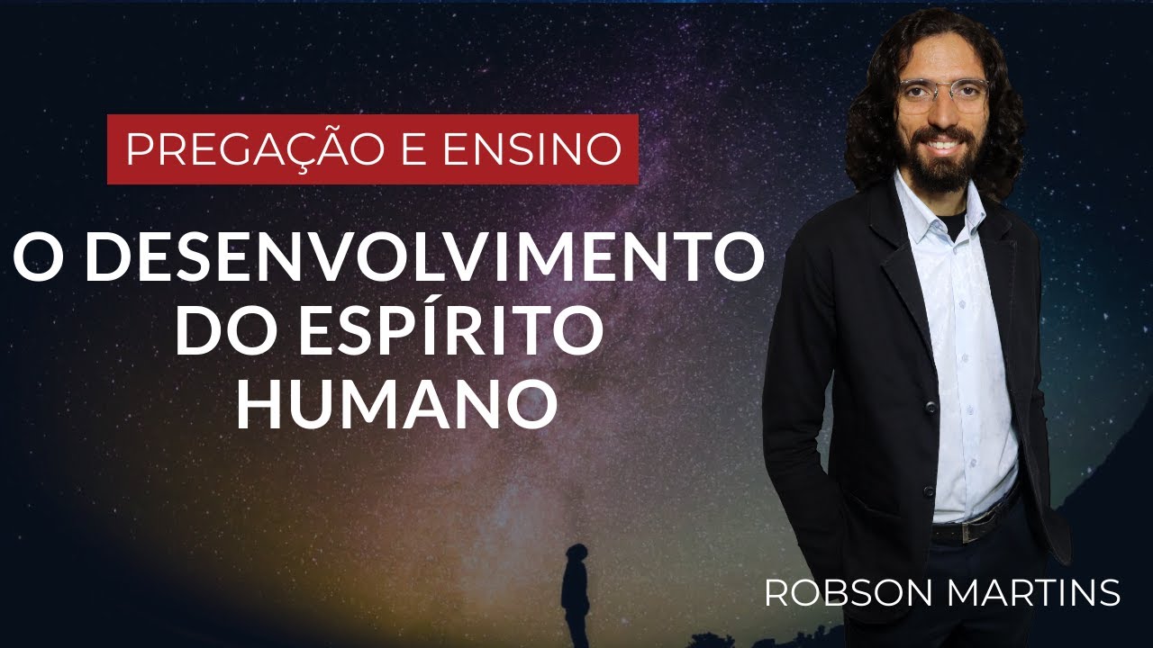O DESENVOLVIMENTO DO ESPÍRITO HUMANO // ROBSON MARTINS
