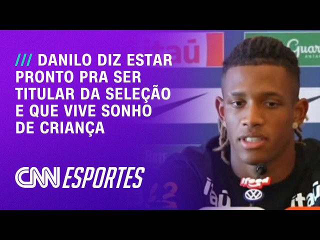Danilo diz se sentir à vontade para ser titular na Seleção e diz estar "realizando sonho de criança"