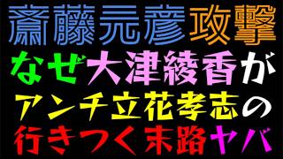 【斎藤元彦】なぜ大津綾香が攻撃？『アンチ立花孝志の行きつく末路』ドンドン濃くなるｗ