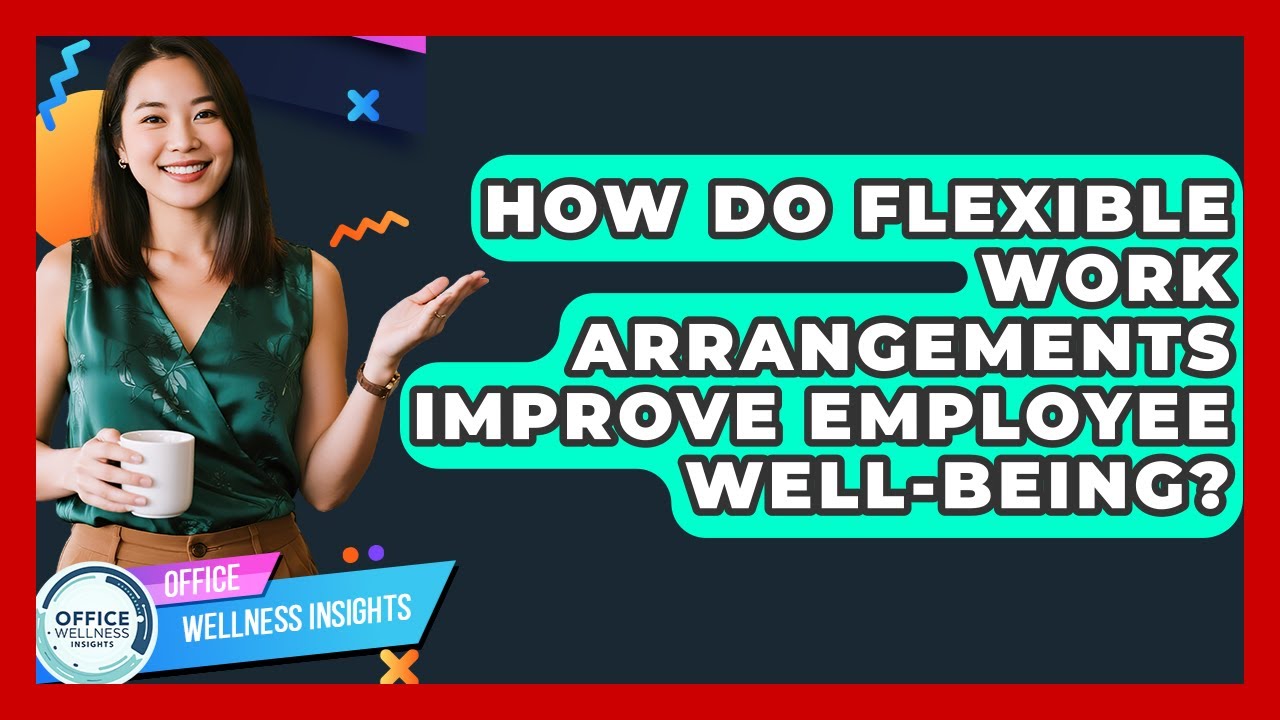 How Do Flexible Work Arrangements Improve Employee Well-being? - Office Wellness Insights