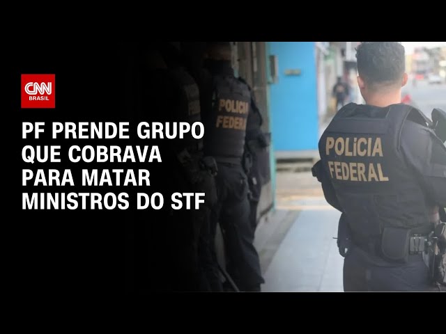 PF prende grupo que cobrava R$ 250 mil para matar ministros do STF | LIVE CNN