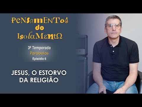 #06 - Jesus, o estorvo da religião - Zé Bruno - Pensamentos do isolamento T3