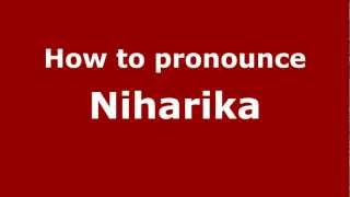 How to pronounce Niharika