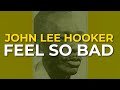 John Lee Hooker - Feel So Bad (Official Audio)