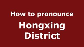 How to pronounce Hongxing District