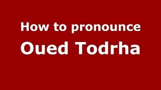 How to pronounce Oued Todrha