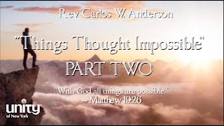 “Things Thought Impossible” PART TWO Rev Carlos W Anderson