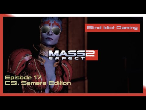 Blind Idiot plays - Mass Effect 2: LE | Ep. 17 - CSI: Samara Edition | Paragon | No Commentary | Mod
